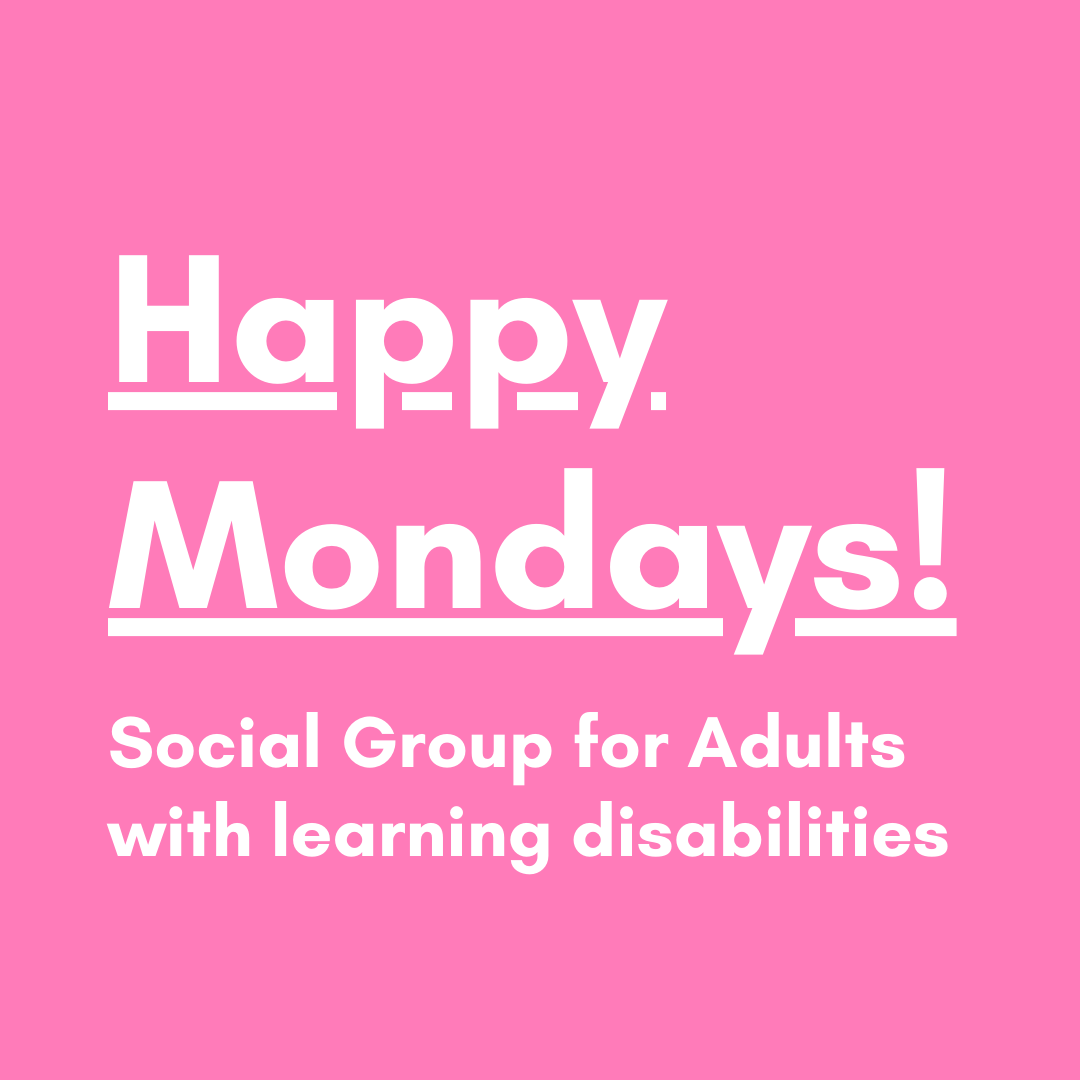 "Happy Mondays! Social Group for Adults with learning disabilities"